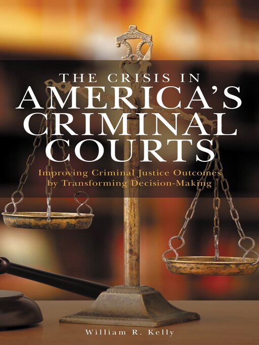 Title details for The Crisis in America's Criminal Courts by William R. Kelly - Available